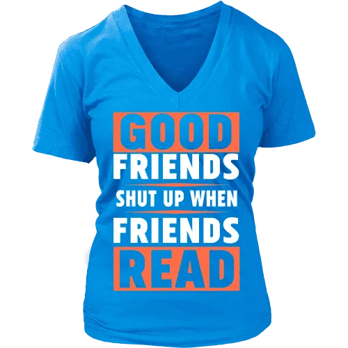 Good friends shut up when friends are reading V-neck