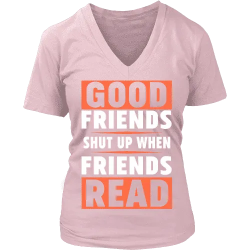 Good friends shut up when friends are reading V-neck