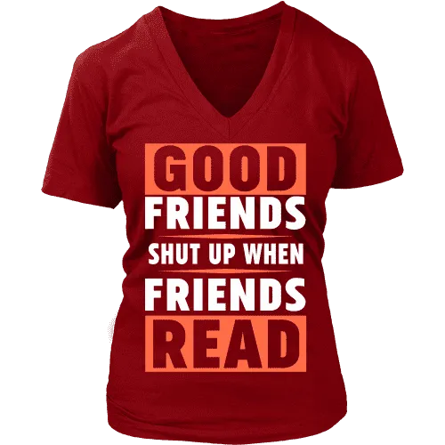 Good friends shut up when friends are reading V-neck