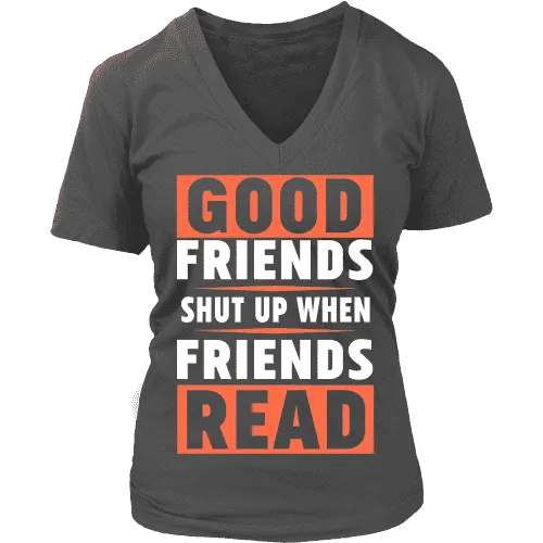 Good friends shut up when friends are reading V-neck