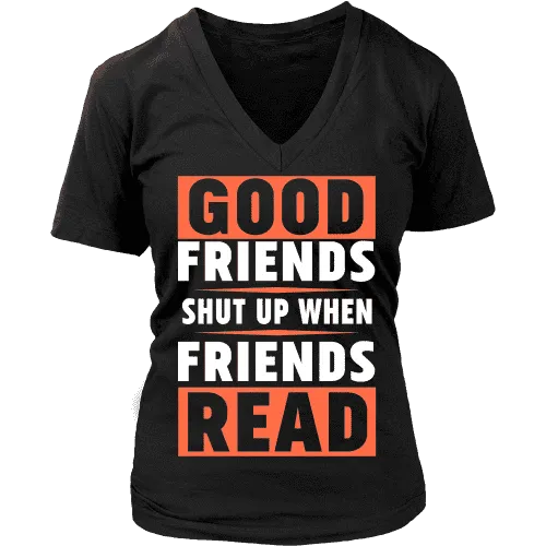 Good friends shut up when friends are reading V-neck