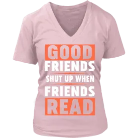 Good friends shut up when friends are reading V-neck