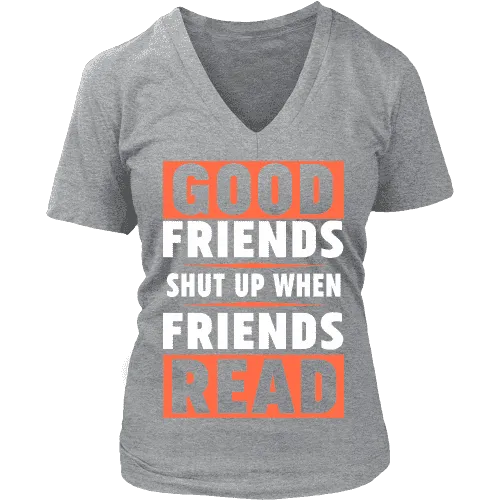 Good friends shut up when friends are reading V-neck